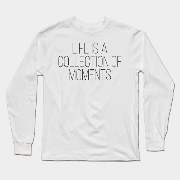 Life is a collection of moments Long Sleeve T-Shirt by StraightDesigns